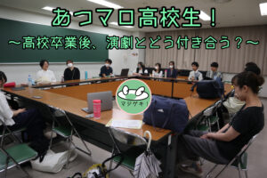 あつマロ高校生！〜高校卒業後、演劇とどう付き合う？〜
